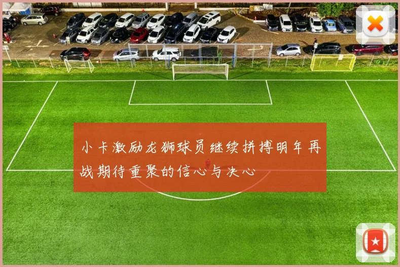 小卡激励龙狮球员继续拼搏明年再战期待重聚的信心与决心